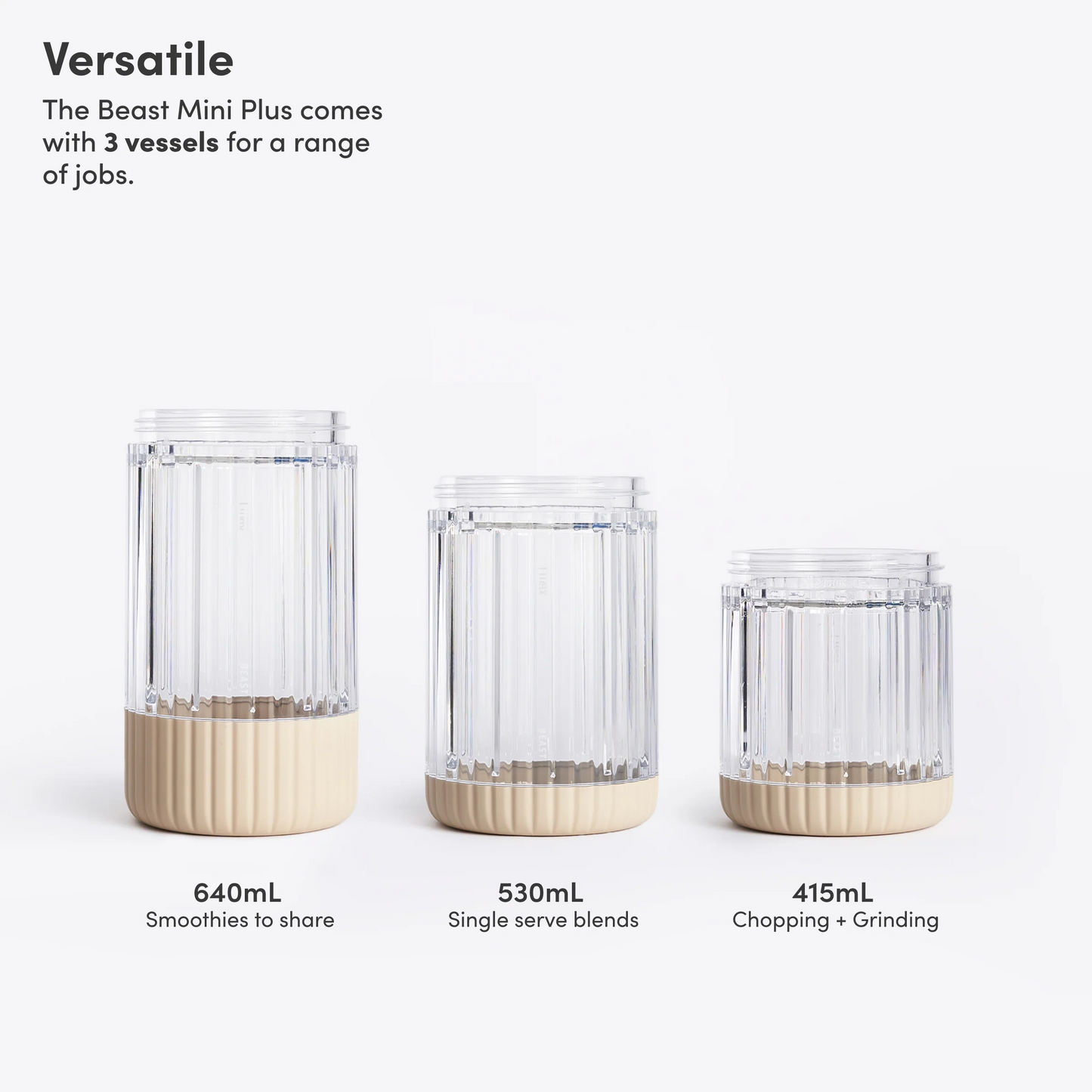 Beast® Mini 600 Plus Our 600-watt compact single-serve blender, with 3x Blending Vessels